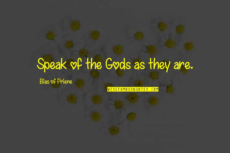 Bias Priene Quotes By Bias Of Priene: Speak of the Gods as they are.