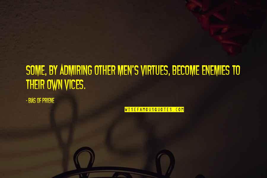 Bias Priene Quotes By Bias Of Priene: Some, by admiring other men's virtues, become enemies