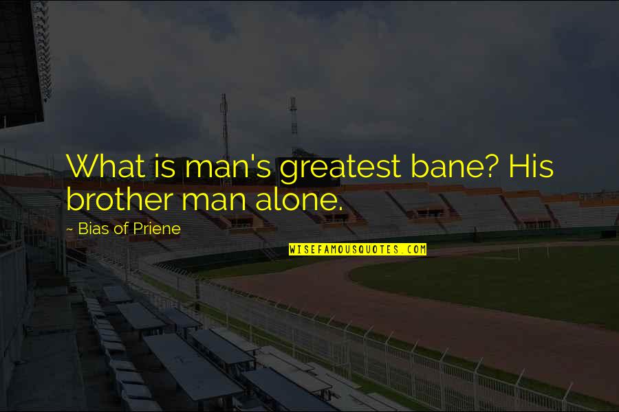 Bias Priene Quotes By Bias Of Priene: What is man's greatest bane? His brother man