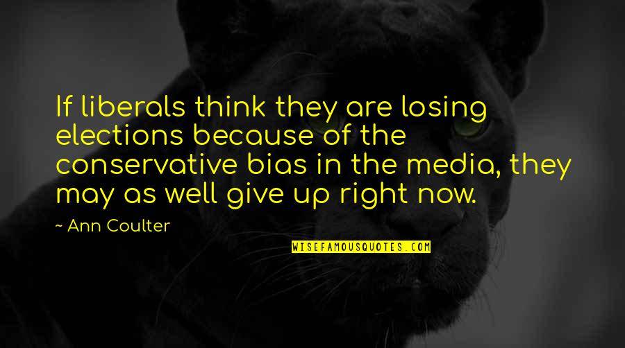Bias Quotes By Ann Coulter: If liberals think they are losing elections because