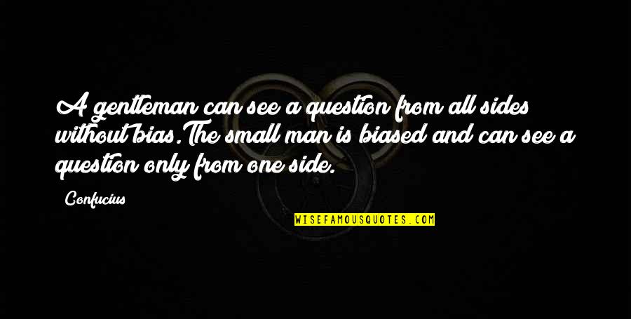 Bias Quotes By Confucius: A gentleman can see a question from all