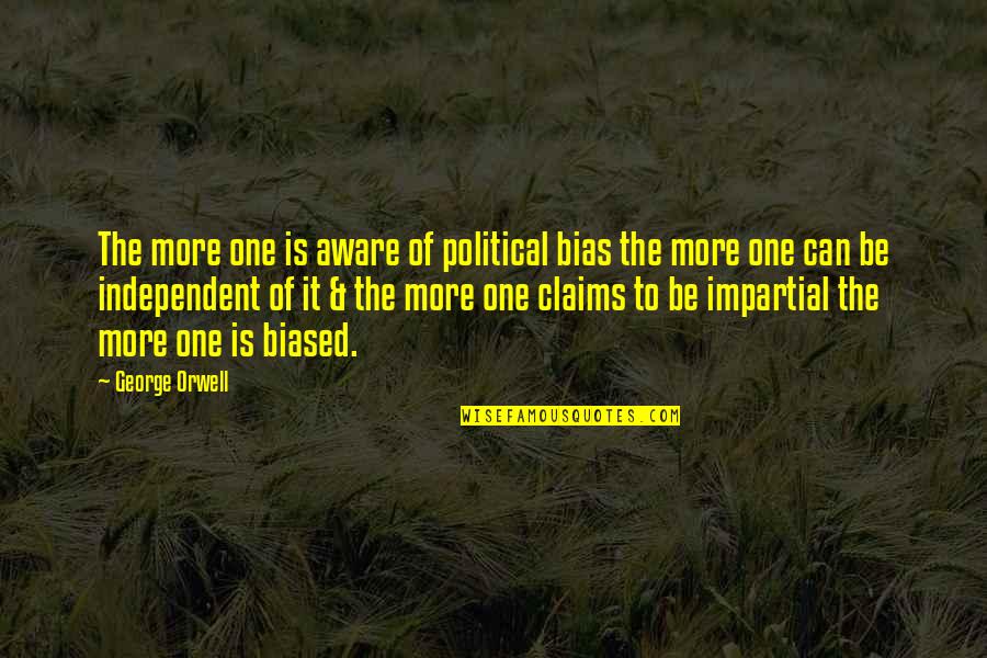 Bias Quotes By George Orwell: The more one is aware of political bias