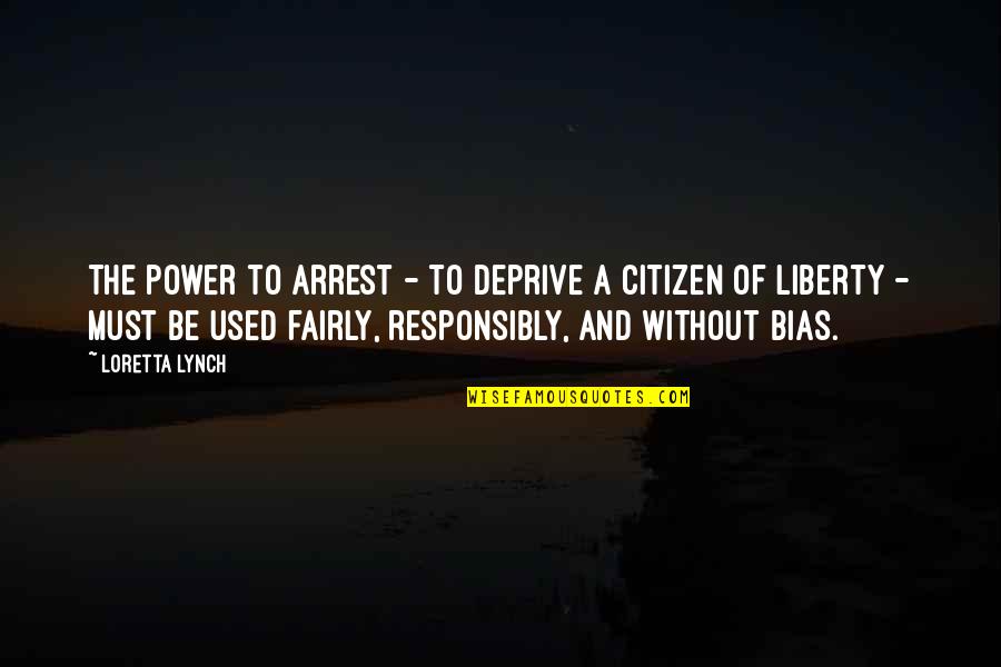 Bias Quotes By Loretta Lynch: The power to arrest - to deprive a