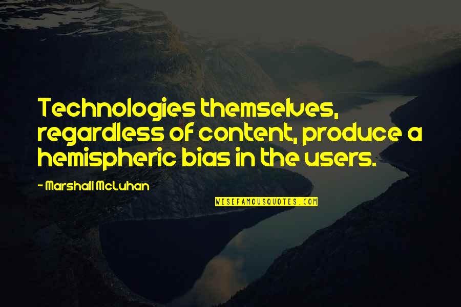 Bias Quotes By Marshall McLuhan: Technologies themselves, regardless of content, produce a hemispheric