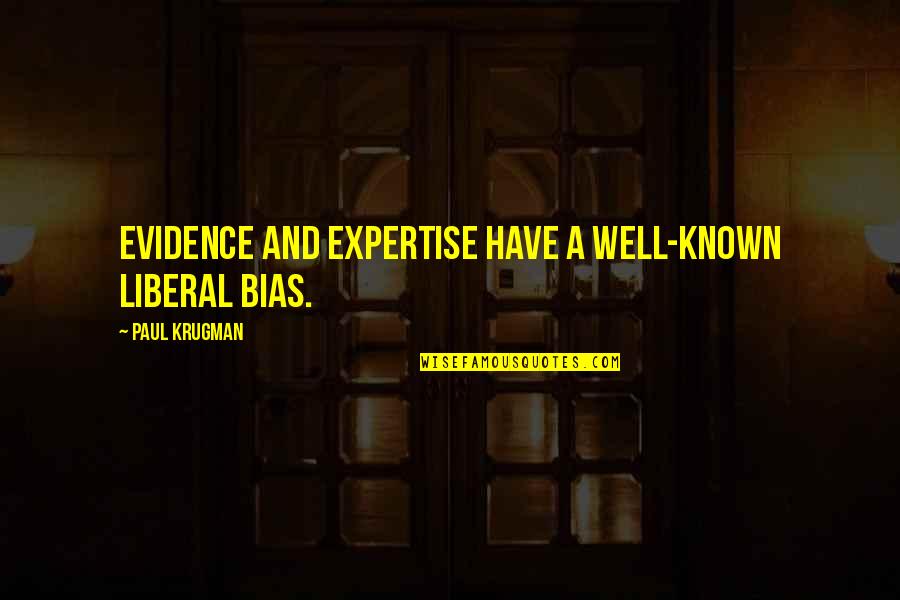 Bias Quotes By Paul Krugman: Evidence and expertise have a well-known liberal bias.