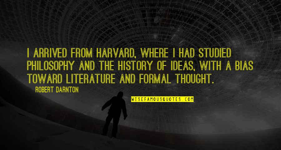 Bias Quotes By Robert Darnton: I arrived from Harvard, where I had studied