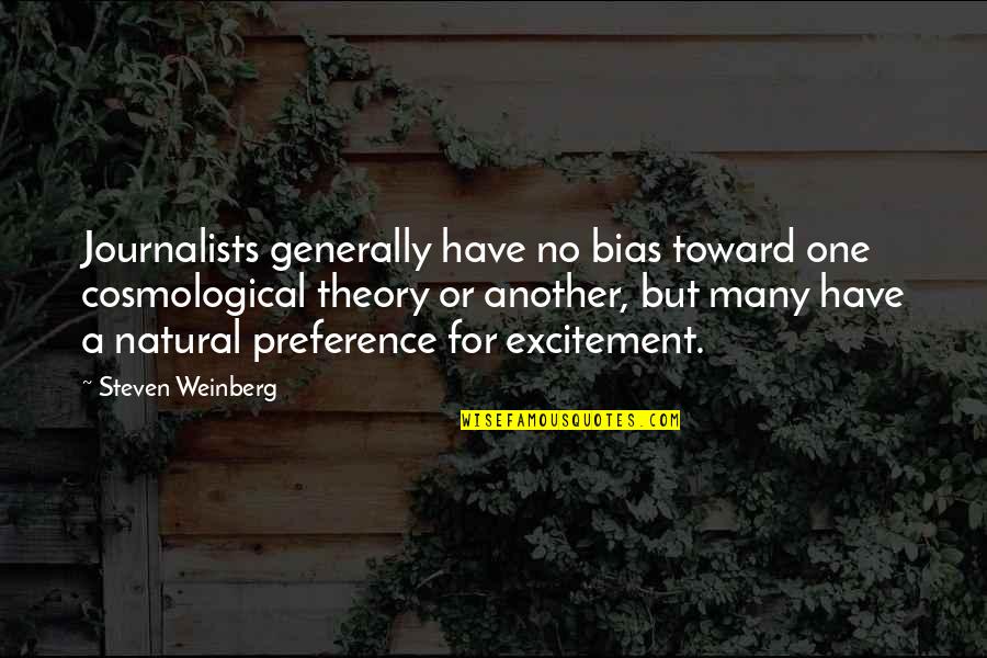 Bias Quotes By Steven Weinberg: Journalists generally have no bias toward one cosmological