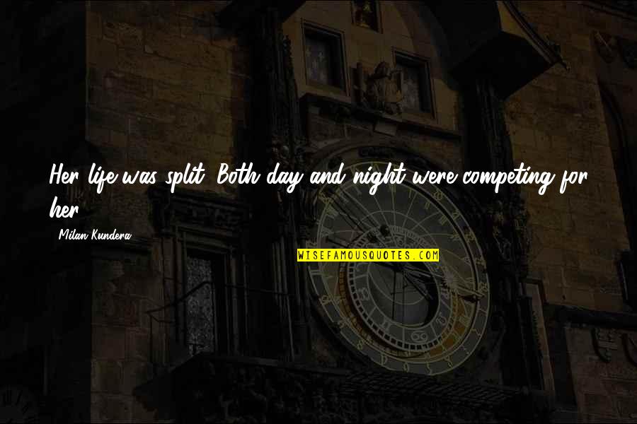 Bias Wrecker Quotes By Milan Kundera: Her life was split. Both day and night Bias Wrecker Quotes By Milan Kundera: Her life was split. Both day and night