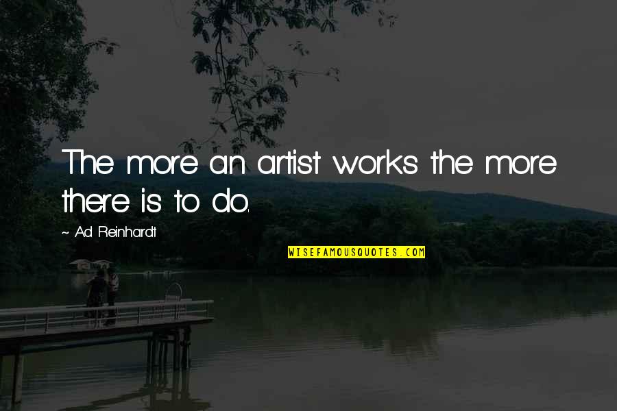 Biasa Quotes By Ad Reinhardt: The more an artist works the more there