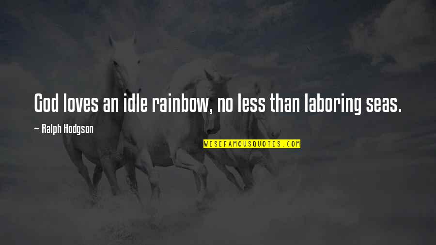 Biasa Rose Quotes By Ralph Hodgson: God loves an idle rainbow, no less than