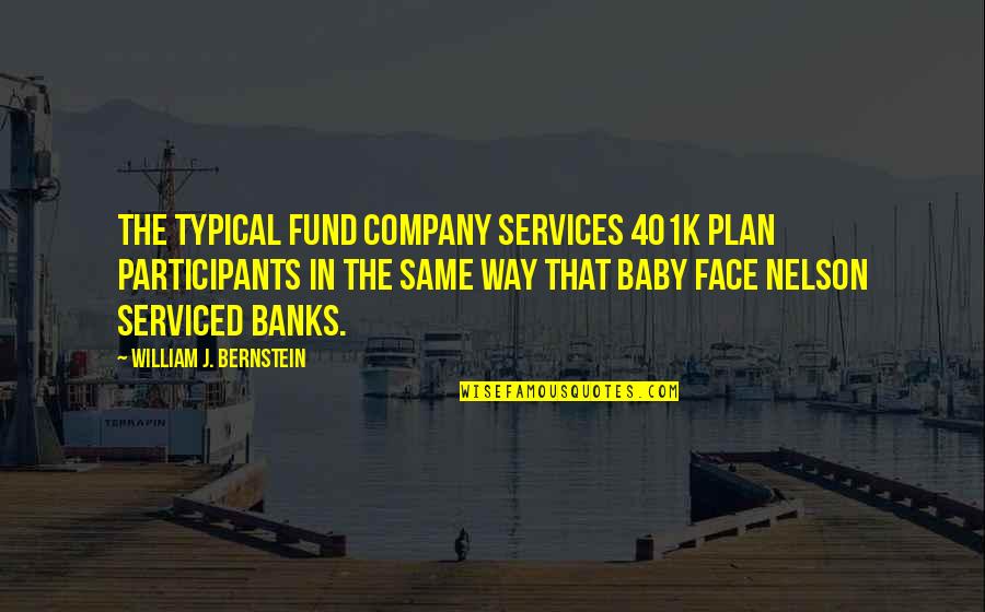 Biasa Rose Quotes By William J. Bernstein: The typical fund company services 401k plan participants Biasa Rose Quotes By William J. Bernstein: The typical fund company services 401k plan participants