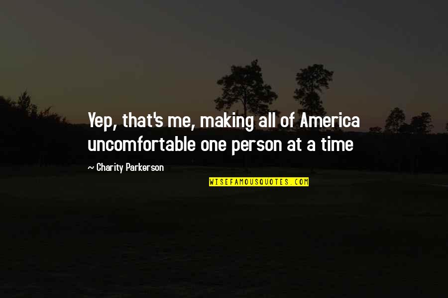 Biasan Quotes By Charity Parkerson: Yep, that's me, making all of America uncomfortable Biasan Quotes By Charity Parkerson: Yep, that's me, making all of America uncomfortable