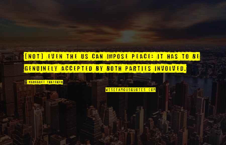 Biasan Quotes By Margaret Thatcher: (Not) even the US can impose peace: it Biasan Quotes By Margaret Thatcher: (Not) even the US can impose peace: it