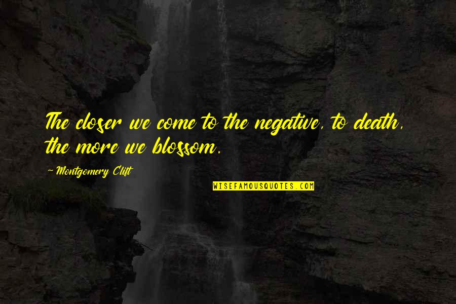 Biasan Quotes By Montgomery Clift: The closer we come to the negative, to Biasan Quotes By Montgomery Clift: The closer we come to the negative, to