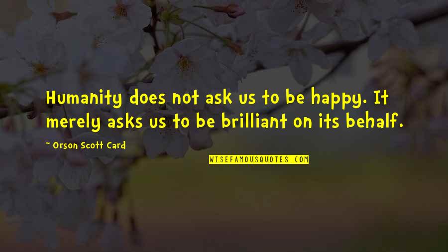 Biasan Quotes By Orson Scott Card: Humanity does not ask us to be happy. Biasan Quotes By Orson Scott Card: Humanity does not ask us to be happy.
