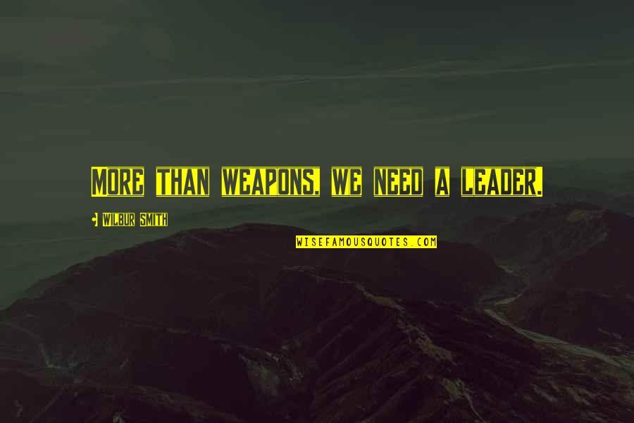 Biasanya Digunakan Quotes By Wilbur Smith: More than weapons, we need a leader. Biasanya Digunakan Quotes By Wilbur Smith: More than weapons, we need a leader.