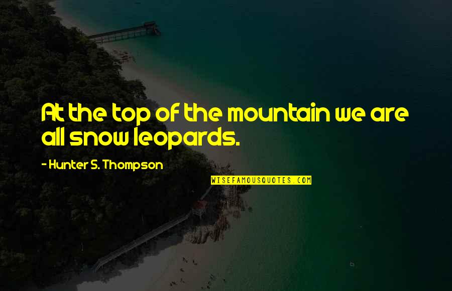 Biased Boss Quotes By Hunter S. Thompson: At the top of the mountain we are