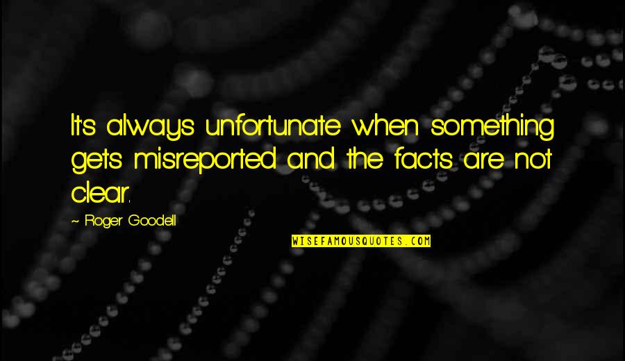 Biased Documentary Quotes By Roger Goodell: It's always unfortunate when something gets misreported and Biased Documentary Quotes By Roger Goodell: It's always unfortunate when something gets misreported and
