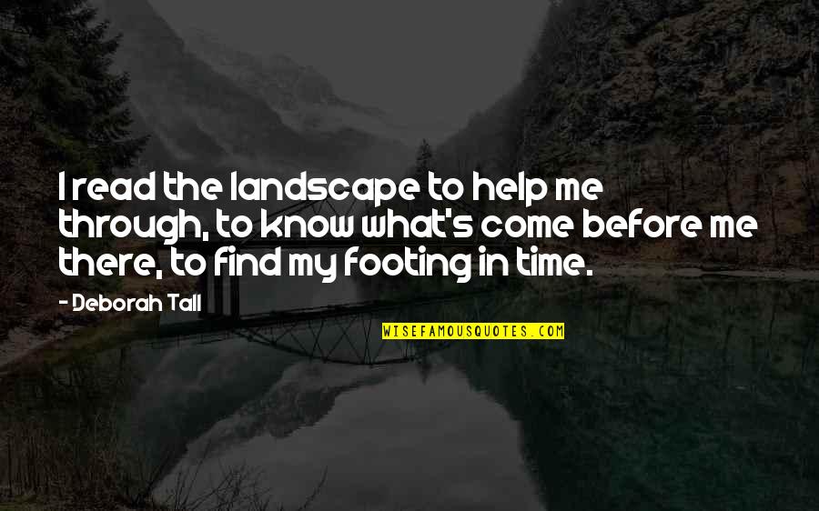 Biased Friendship Quotes By Deborah Tall: I read the landscape to help me through,