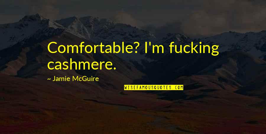 Biased Friendship Quotes By Jamie McGuire: Comfortable? I'm fucking cashmere.