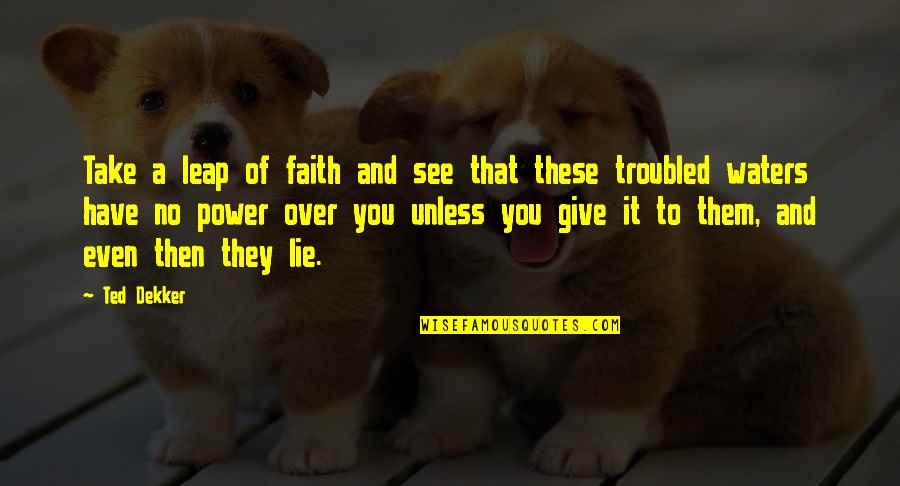 Biased Friendship Quotes By Ted Dekker: Take a leap of faith and see that