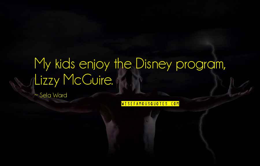 Biased History Quotes By Sela Ward: My kids enjoy the Disney program, Lizzy McGuire.