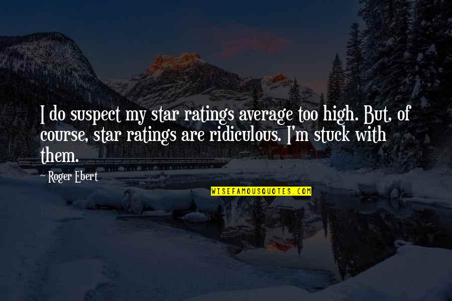 Biased Love Quotes By Roger Ebert: I do suspect my star ratings average too