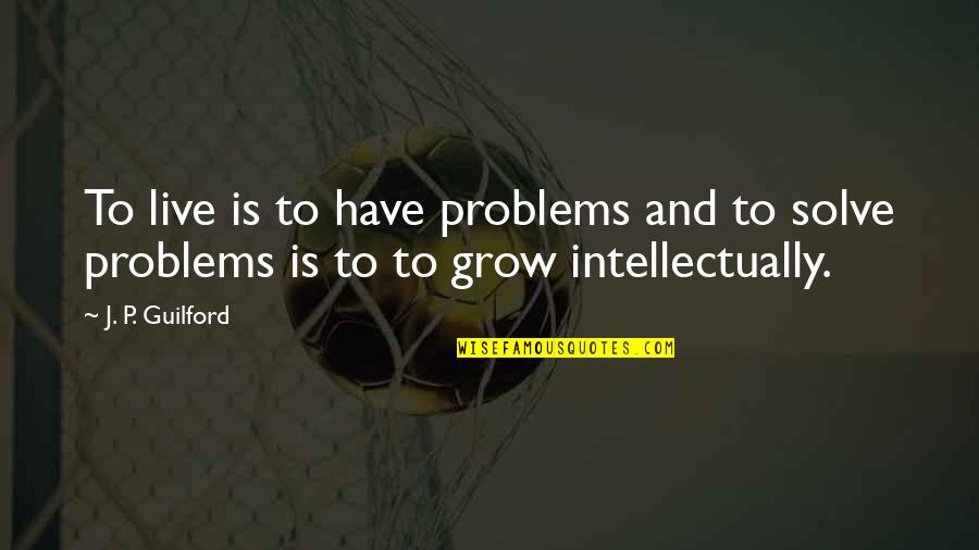 Biased Media Is A Threat To Democracy Quotes By J. P. Guilford: To live is to have problems and to