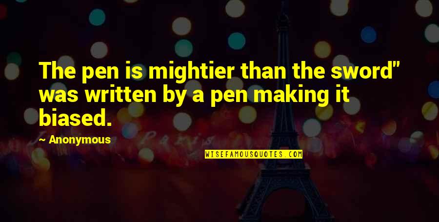 Biased Quotes By Anonymous: The pen is mightier than the sword" was