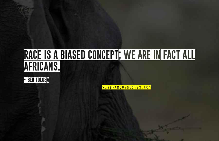 Biased Quotes By Ben Tolosa: Race is a biased concept; we are in