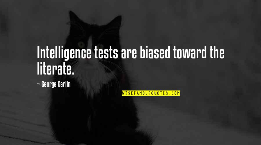 Biased Quotes By George Carlin: Intelligence tests are biased toward the literate.