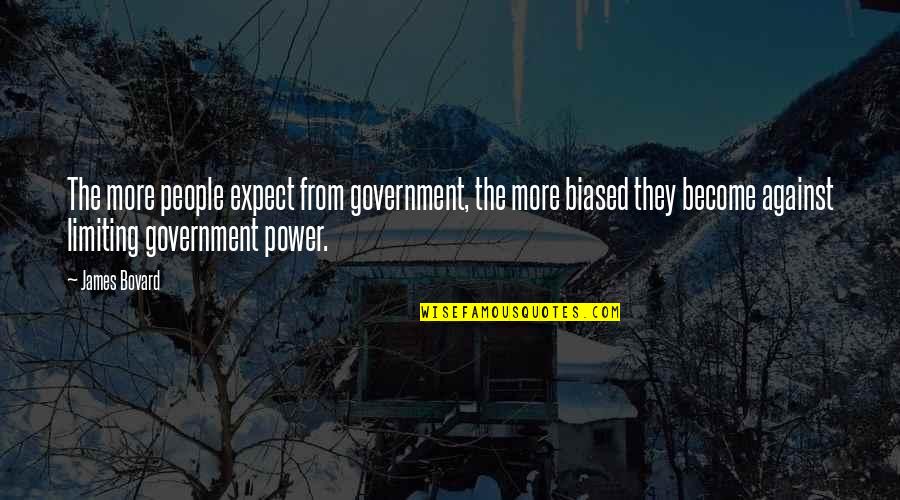 Biased Quotes By James Bovard: The more people expect from government, the more