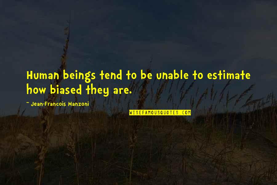 Biased Quotes By Jean-Francois Manzoni: Human beings tend to be unable to estimate