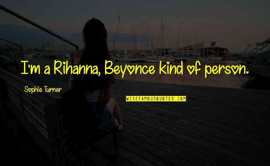 Biased Teachers Quotes By Sophie Turner: I'm a Rihanna, Beyonce kind of person.