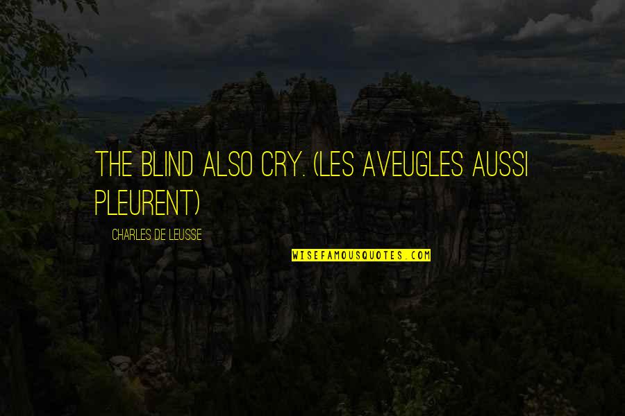 Biasini Segura Quotes By Charles De Leusse: The blind also cry. (Les aveugles aussi pleurent)