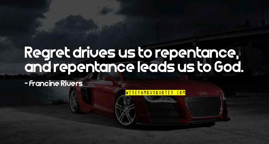Biasiol Quotes By Francine Rivers: Regret drives us to repentance, and repentance leads