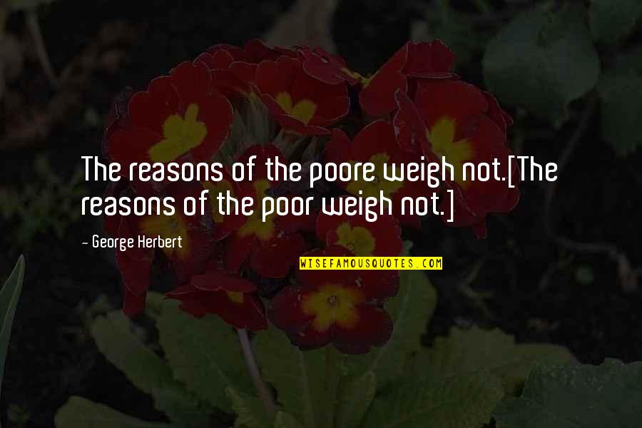 Biassing Quotes By George Herbert: The reasons of the poore weigh not.[The reasons