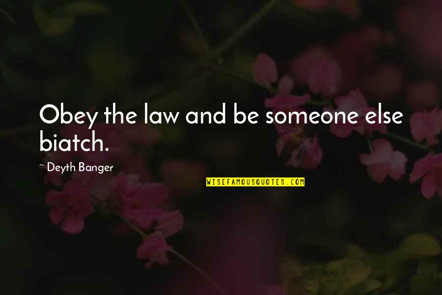 Biatch Quotes By Deyth Banger: Obey the law and be someone else biatch.