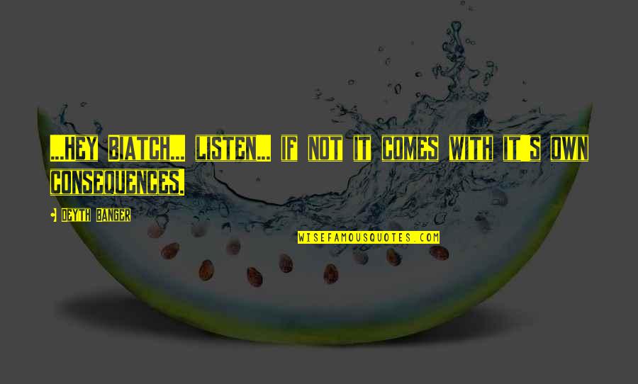 Biatch Quotes By Deyth Banger: ...Hey Biatch... listen... if not it comes with