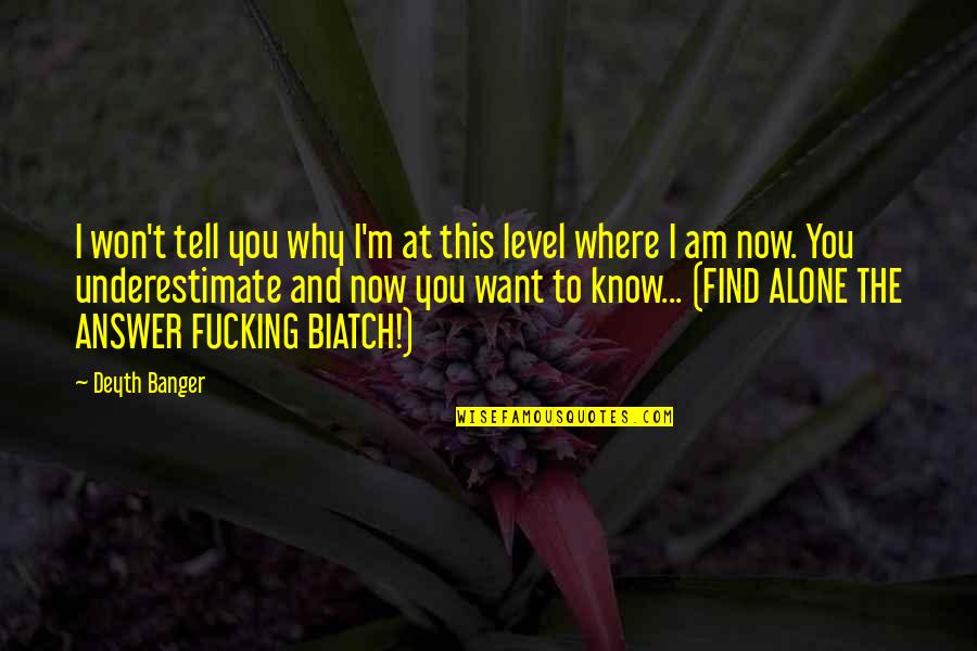 Biatch Quotes By Deyth Banger: I won't tell you why I'm at this