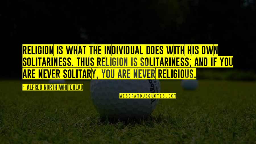 Biathlon 2021 Quotes By Alfred North Whitehead: Religion is what the individual does with his Biathlon 2021 Quotes By Alfred North Whitehead: Religion is what the individual does with his