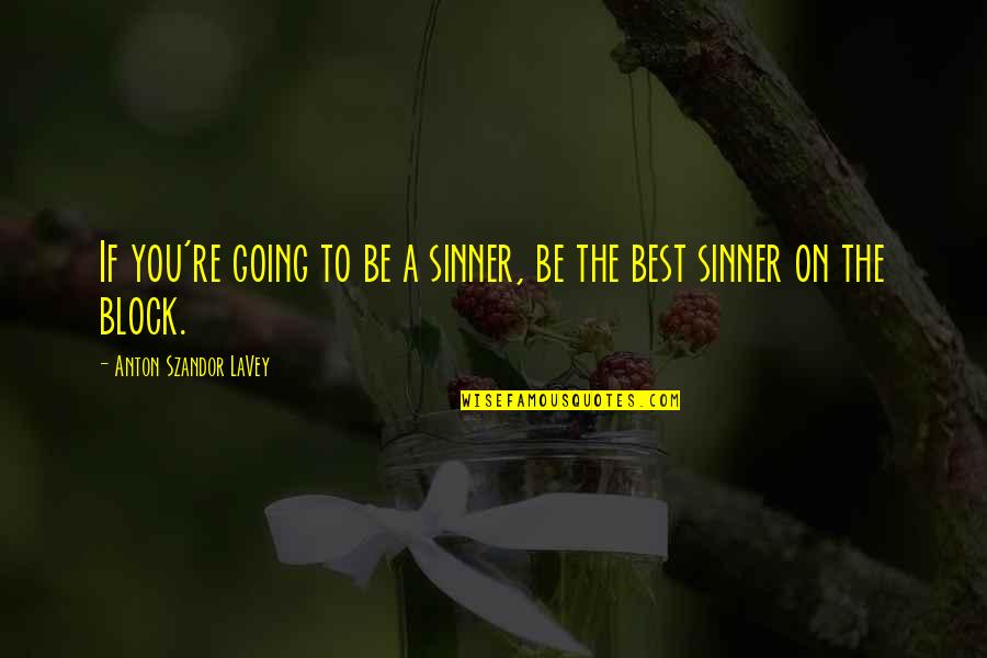 Biay Quotes By Anton Szandor LaVey: If you're going to be a sinner, be Biay Quotes By Anton Szandor LaVey: If you're going to be a sinner, be