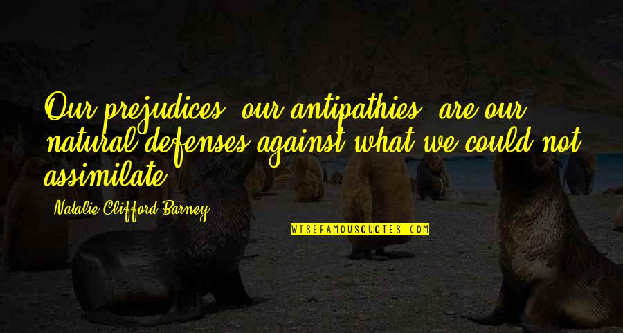 Bibamus Latin Quotes By Natalie Clifford Barney: Our prejudices, our antipathies, are our natural defenses