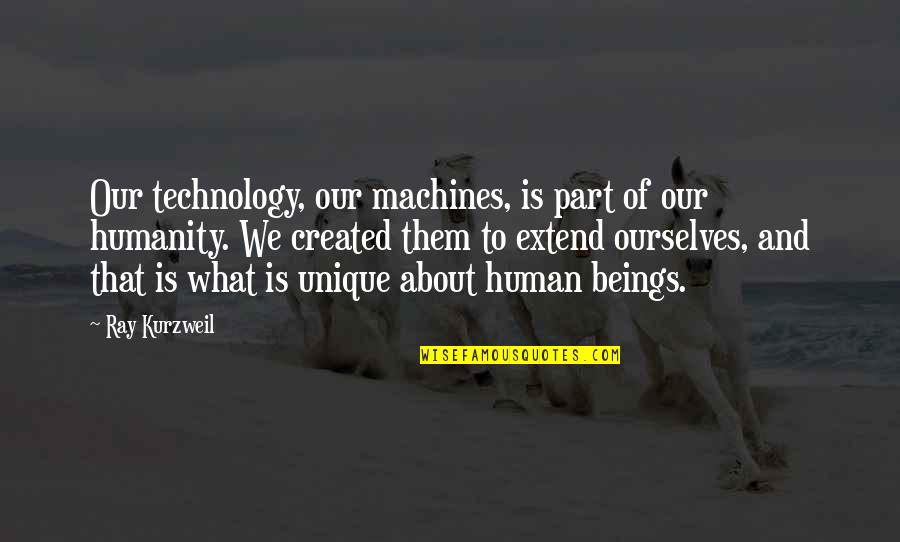 Bibanking Quotes By Ray Kurzweil: Our technology, our machines, is part of our