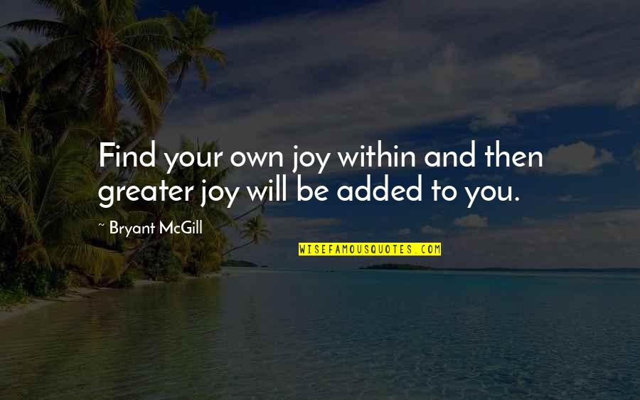 Bibbing Quotes By Bryant McGill: Find your own joy within and then greater