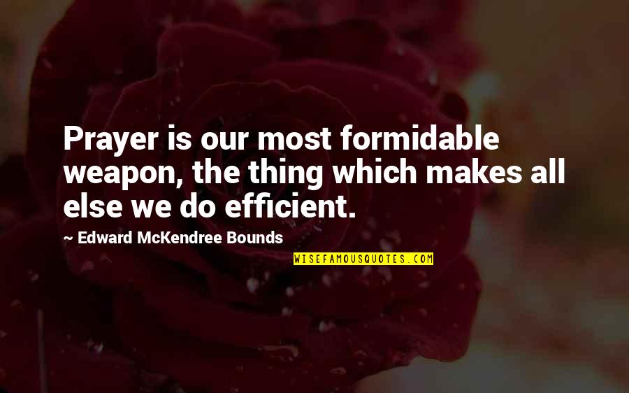 Bibbing Quotes By Edward McKendree Bounds: Prayer is our most formidable weapon, the thing