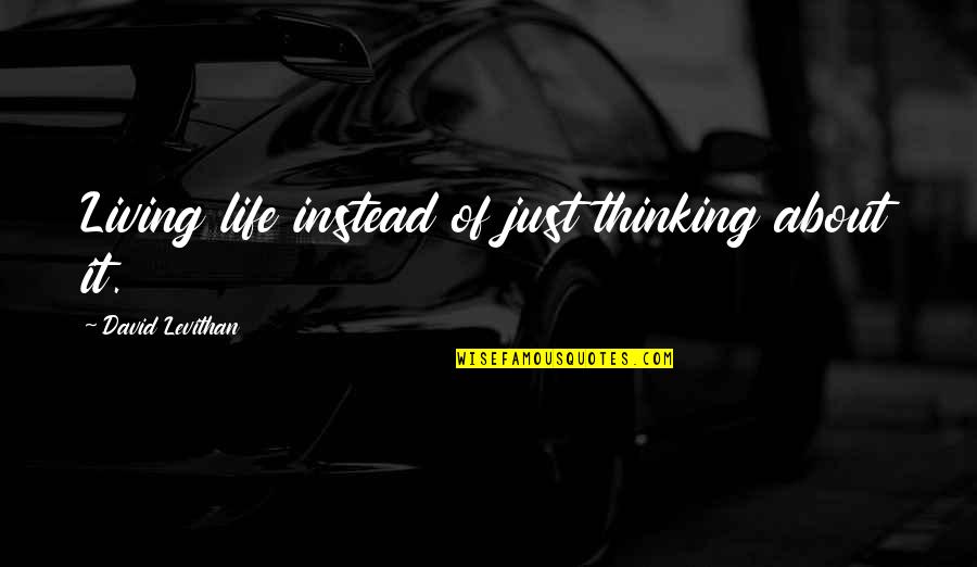 Bibble And Sip Quotes By David Levithan: Living life instead of just thinking about it. Bibble And Sip Quotes By David Levithan: Living life instead of just thinking about it.