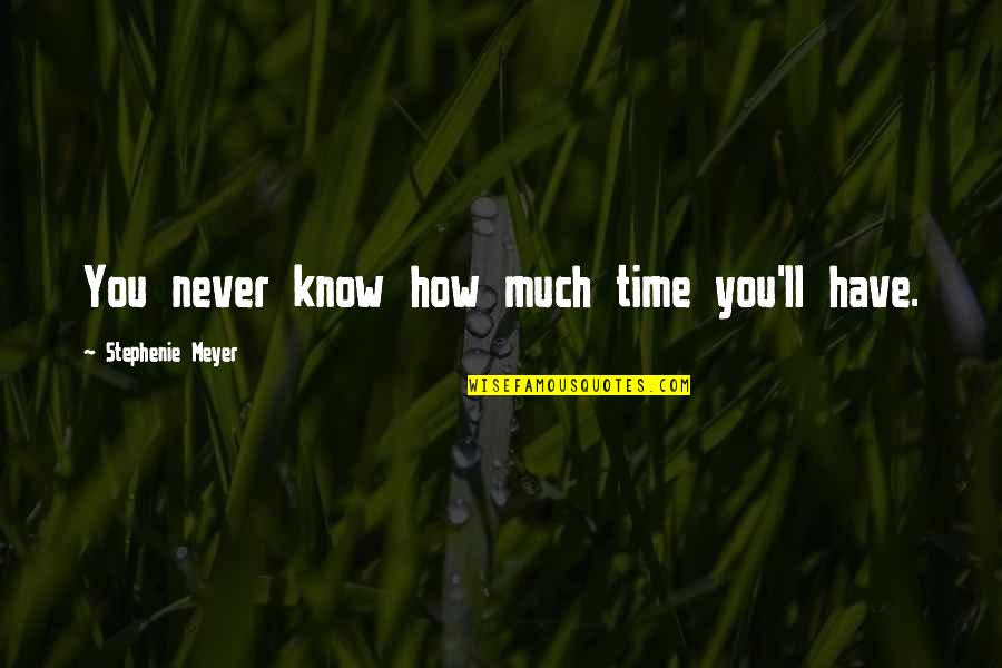 Bibble Victorious Quotes By Stephenie Meyer: You never know how much time you'll have. Bibble Victorious Quotes By Stephenie Meyer: You never know how much time you'll have.