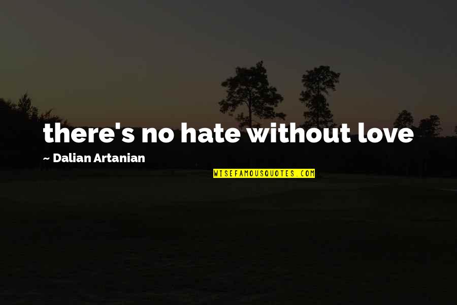 Bibeau Dump Quotes By Dalian Artanian: there's no hate without love