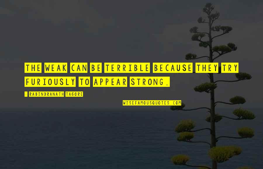 Bibeau Moto Quotes By Rabindranath Tagore: The weak can be terrible because they try Bibeau Moto Quotes By Rabindranath Tagore: The weak can be terrible because they try